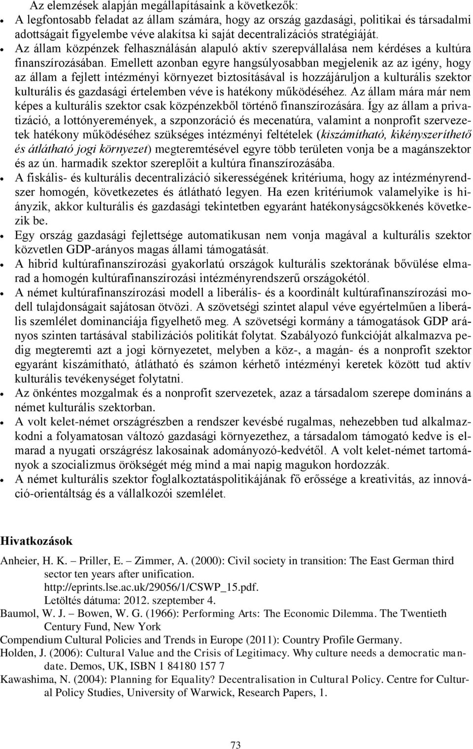 Emellett azonban egyre hangsúlyosabban megjelenik az az igény, hogy az állam a fejlett intézményi környezet biztosításával is hozzájáruljon a kulturális szektor kulturális és gazdasági értelemben