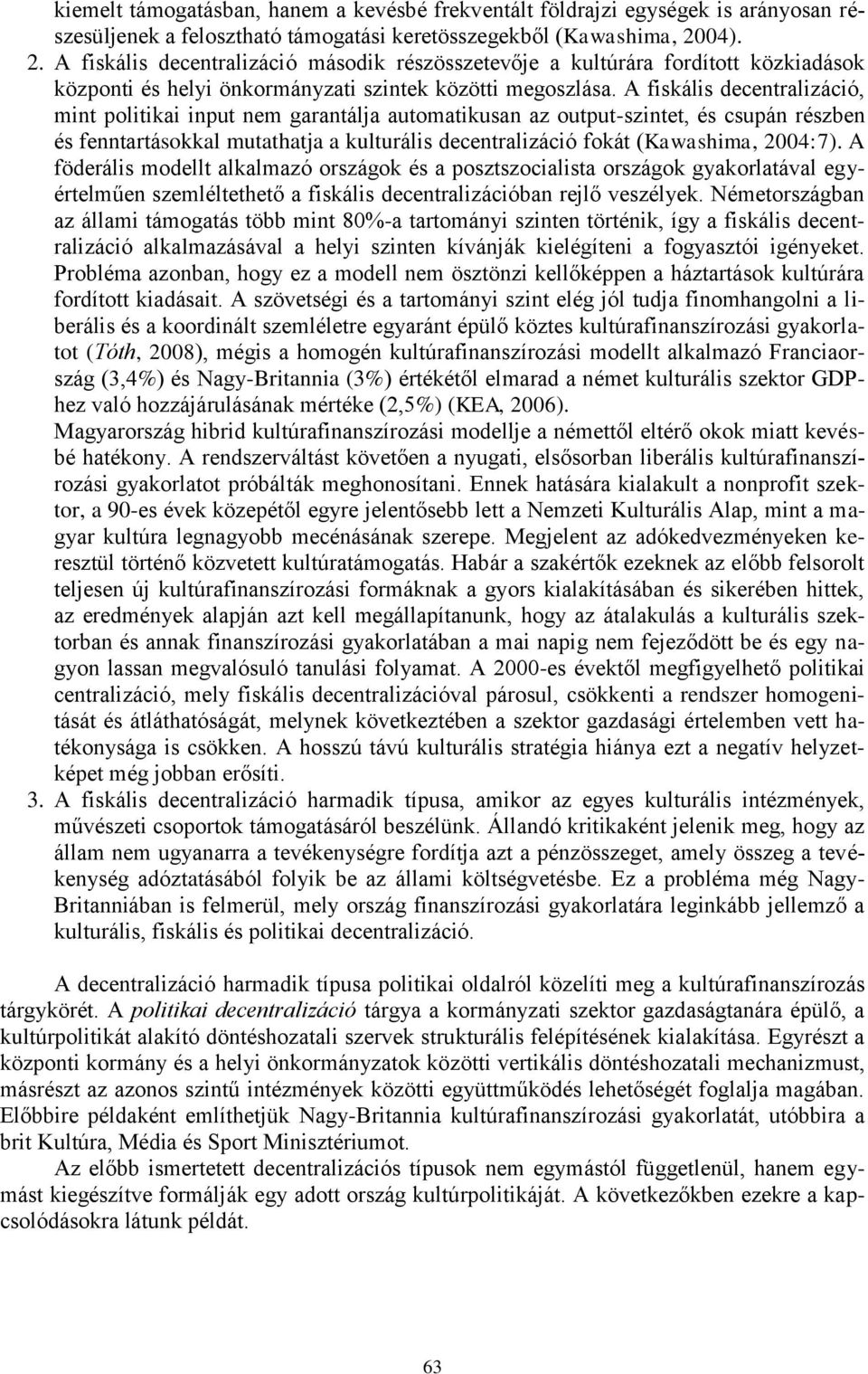A fiskális decentralizáció, mint politikai input nem garantálja automatikusan az output-szintet, és csupán részben és fenntartásokkal mutathatja a kulturális decentralizáció fokát (Kawashima, 2004:7).