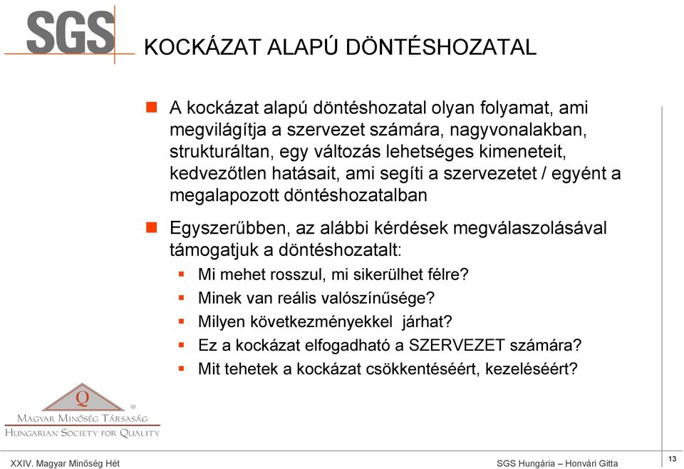 Egyszerűbben, az alábbi kérdések megválaszolásával támogatjuk a döntéshozatalt: Mi mehet rosszul, mi sikerülhet félre?