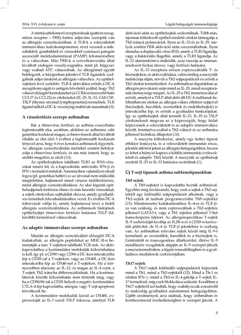 Más PRR-k a szövetkárosodás által kiváltott endogén veszélyszignálra, mint pl. húgysav vagy szabad ATP, válaszolnak.