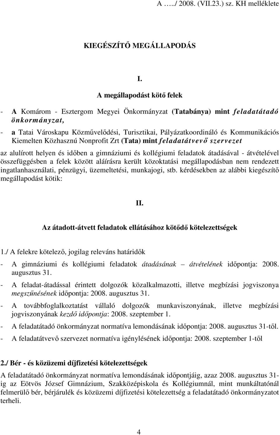 Kiemelten Közhasznú Nonprofit Zrt (Tata) mint feladatátvevı szervezet az alulírott helyen és idıben a gimnáziumi és kollégiumi feladatok átadásával - átvételével összefüggésben a felek között