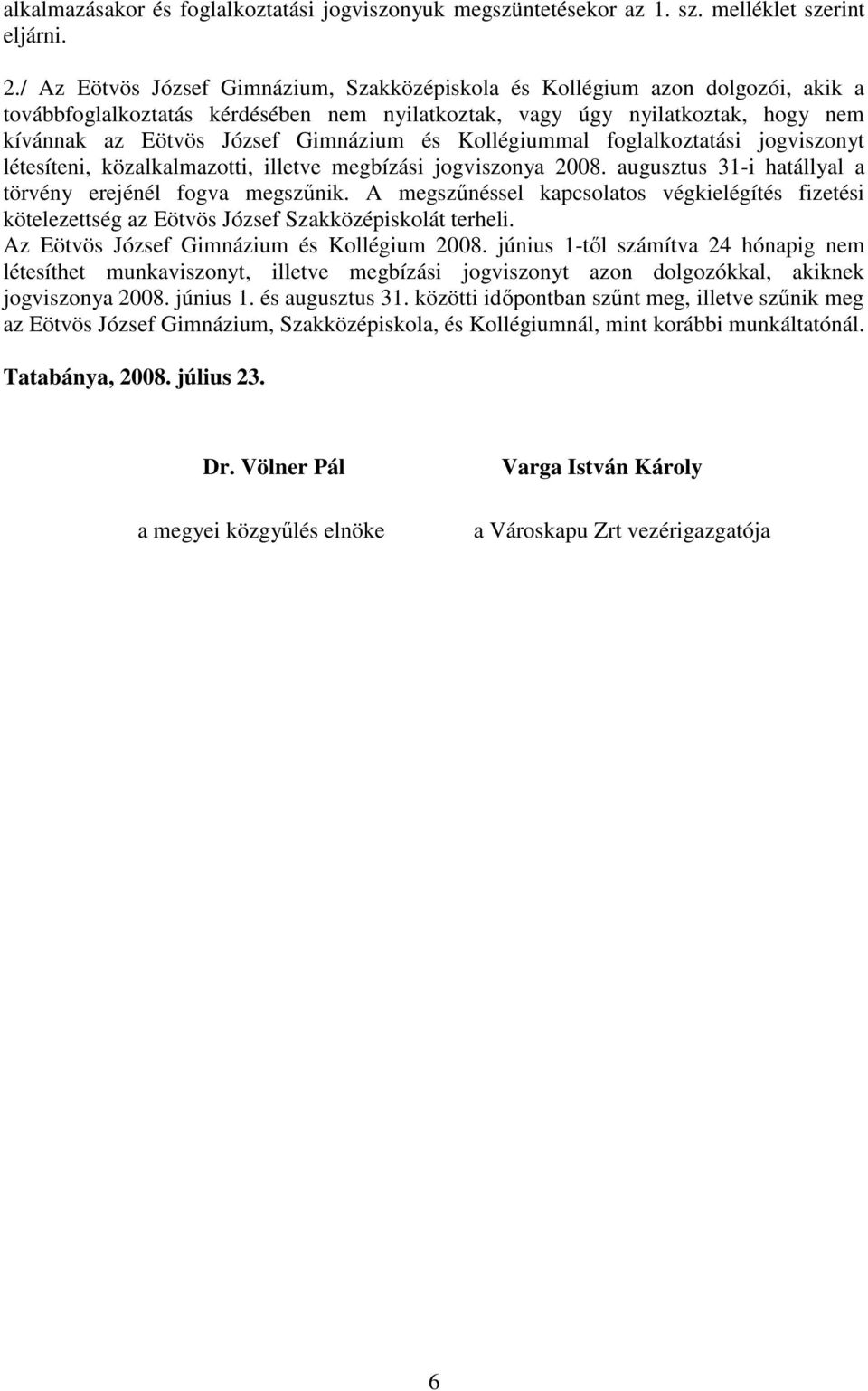 és Kollégiummal foglalkoztatási jogviszonyt létesíteni, közalkalmazotti, illetve megbízási jogviszonya 2008. augusztus 31-i hatállyal a törvény erejénél fogva megszőnik.