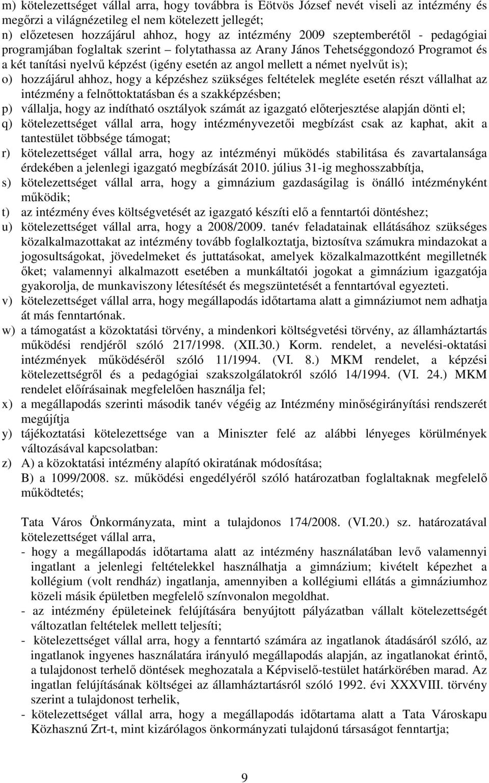 o) hozzájárul ahhoz, hogy a képzéshez szükséges feltételek megléte esetén részt vállalhat az intézmény a felnıttoktatásban és a szakképzésben; p) vállalja, hogy az indítható osztályok számát az