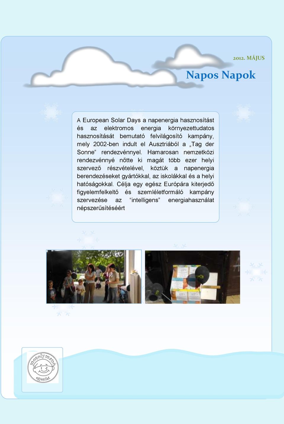 Hamarosan nemzetközi rendezvénnyé nőtte ki magát több ezer helyi szervező részvételével, köztük a napenergia berendezéseket gyártókkal,