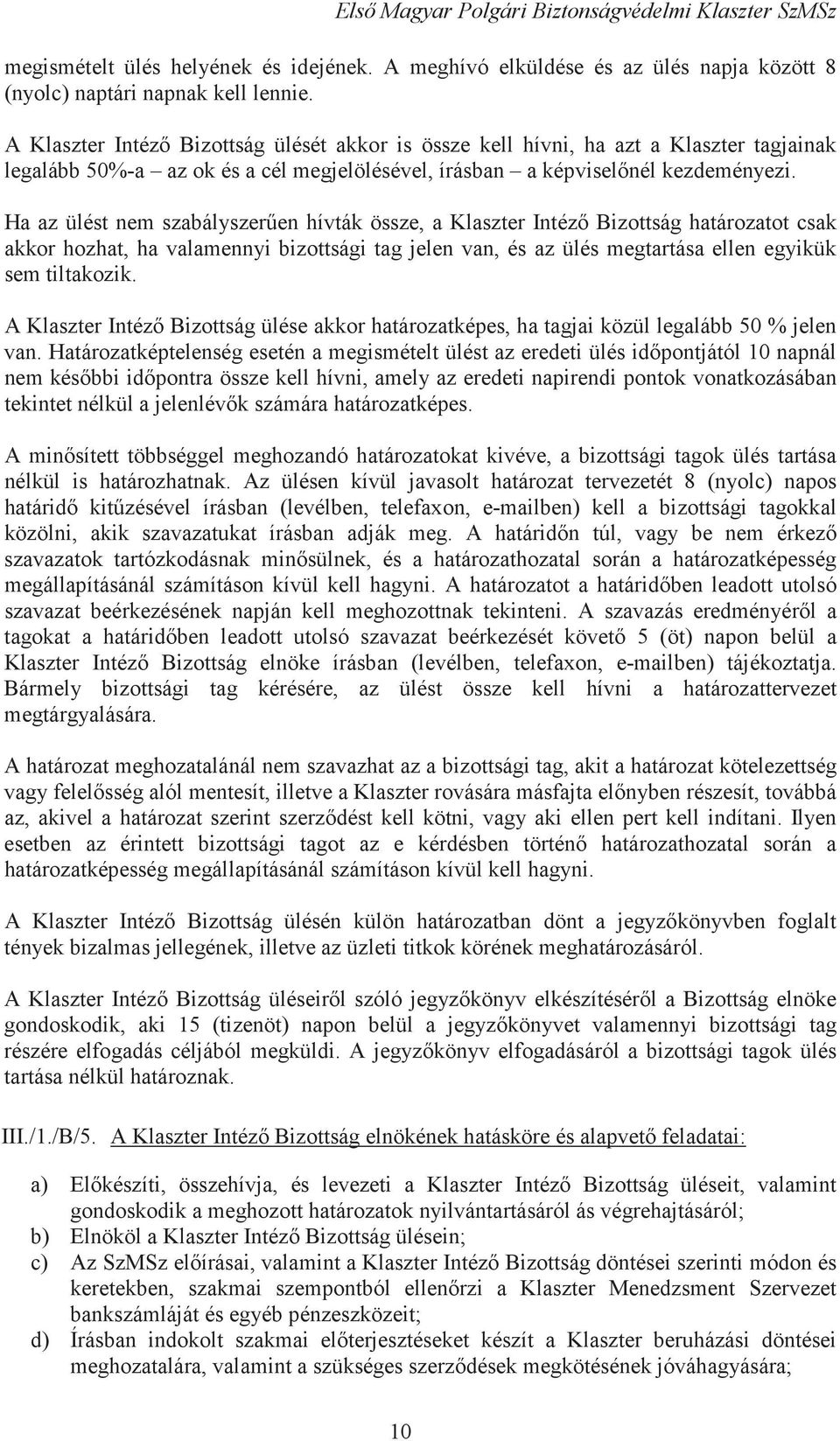 Ha az ülést nem szabályszeren hívták össze, a Klaszter Intéz Bizottság határozatot csak akkor hozhat, ha valamennyi bizottsági tag jelen van, és az ülés megtartása ellen egyikük sem tiltakozik.