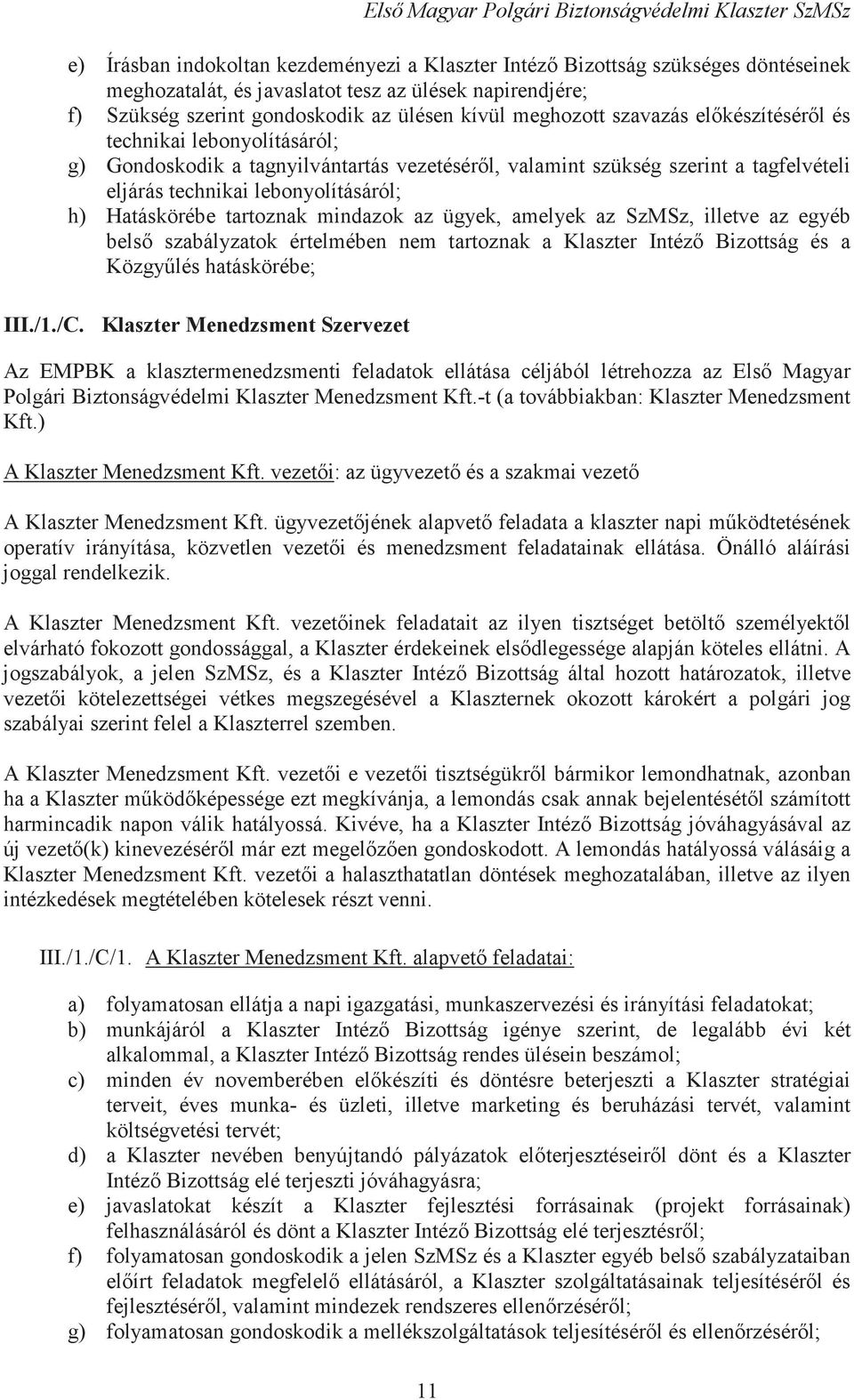 tartoznak mindazok az ügyek, amelyek az SzMSz, illetve az egyéb bels szabályzatok értelmében nem tartoznak a Klaszter Intéz Bizottság és a Közgylés hatáskörébe; III./1./C.