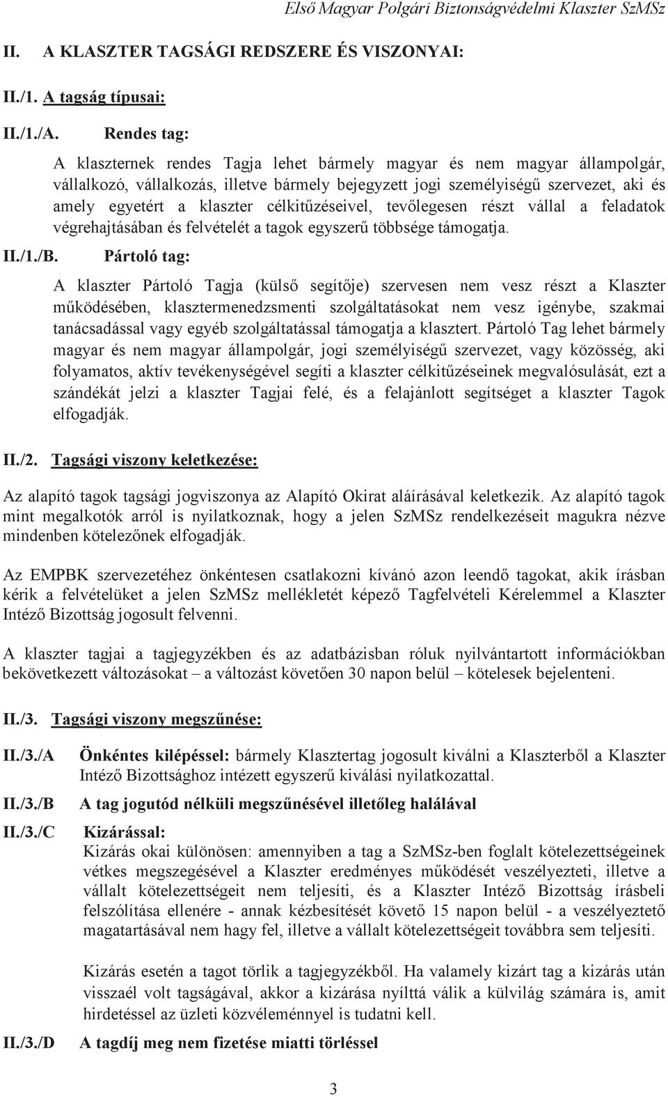 célkitzéseivel, tevlegesen részt vállal a feladatok végrehajtásában és felvételét a tagok egyszer többsége támogatja.