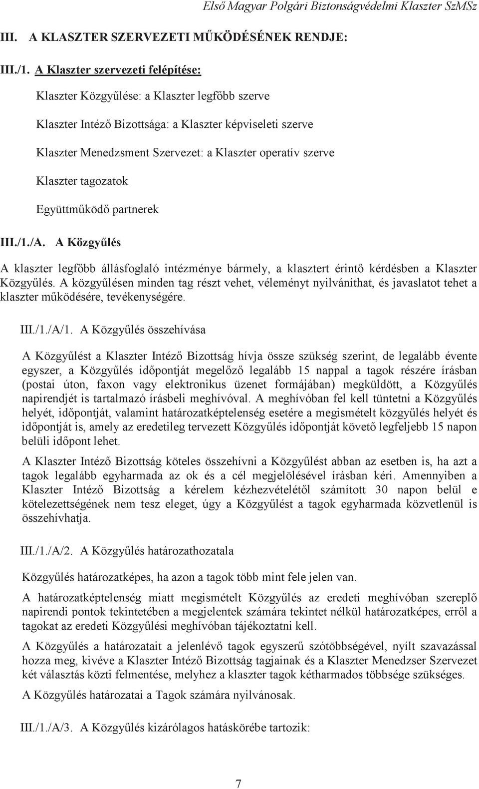 Klaszter tagozatok Együttmköd partnerek III./1./A. A Közgylés A klaszter legfbb állásfoglaló intézménye bármely, a klasztert érint kérdésben a Klaszter Közgylés.