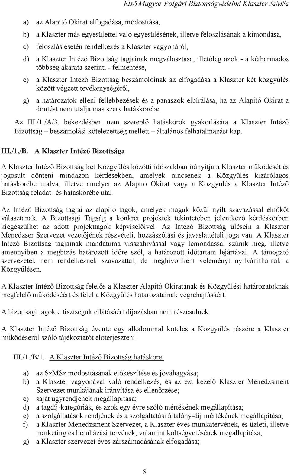 beszámolóinak az elfogadása a Klaszter két közgylés között végzett tevékenységérl, g) a határozatok elleni fellebbezések és a panaszok elbírálása, ha az Alapító Okirat a döntést nem utalja más szerv