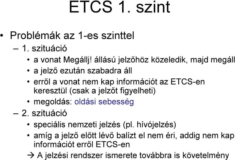 ETCS-en keresztül (csak a jelzőt figyelheti) megoldás: oldási sebesség 2.