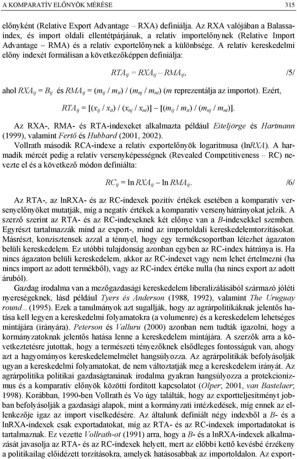 A relatív kereskedelmi előny indexét formálisan a következőképpen definiálja: RTA ij = RXA ij RMA ij, /5/ ahol RXA ij = B ij és RMA ij = (m ij / m it ) / (m nj / m nt ) (m reprezentálja az importot).