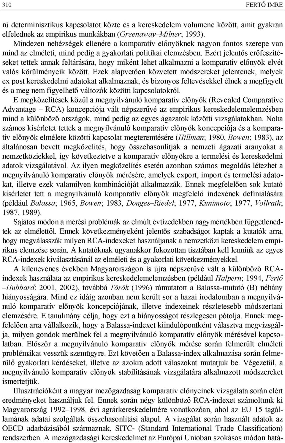 Ezért jelentős erőfeszítéseket tettek annak feltárására, hogy miként lehet alkalmazni a komparatív előnyök elvét valós körülményeik között.