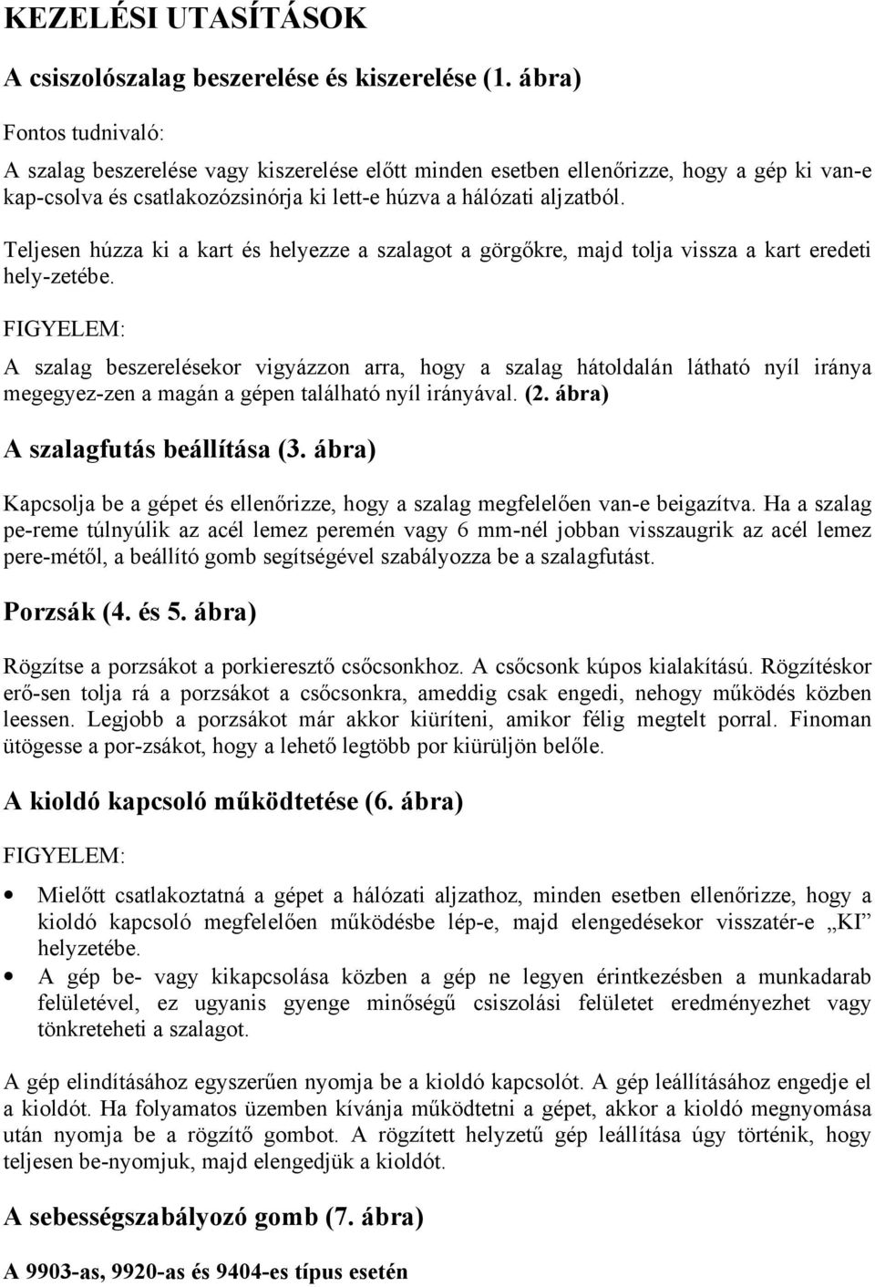 Teljesen húzza ki a kart és helyezze a szalagot a görgőkre, majd tolja vissza a kart eredeti hely-zetébe.