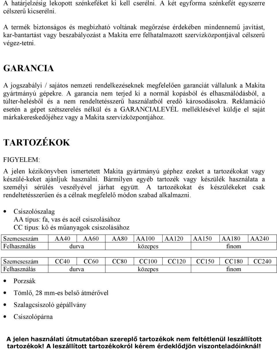 GARANCIA A jogszabályi / sajátos nemzeti rendelkezéseknek megfelelően garanciát vállalunk a Makita gyártmányú gépekre.