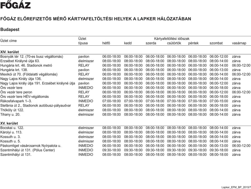 Stadionok metró RELAY 06:00-18:00 06:00-18:00 06:00-18:00 06:00-18:00 06:00-18:00 06:00-14:00 06:00-12:00 Hungária krt. 138.