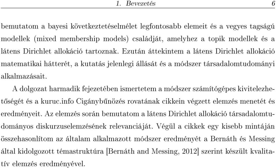 A dolgozat harmadik fejezetében ismertetem a módszer számítógépes kivitelezhet ségét és a kuruc.info Cigányb nözés rovatának cikkein végzett elemzés menetét és eredményeit.