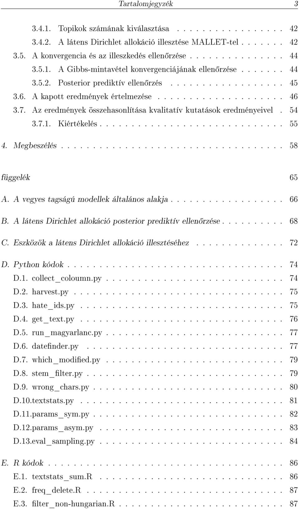 Az eredmények összehasonlítása kvalitatív kutatások eredményeivel. 54 3.7.1. Kiértékelés............................. 55 4. Megbeszélés................................... 58 függelék 65 A.