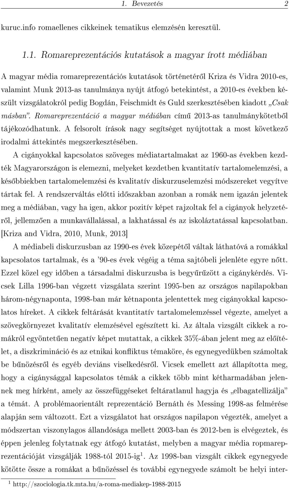 Romareprezentáció a magyar médiában cím 2013-as tanulmánykötetb l tájékozódhatunk. A felsorolt írások nagy segítséget nyújtottak a most következ irodalmi áttekintés megszerkesztésében.