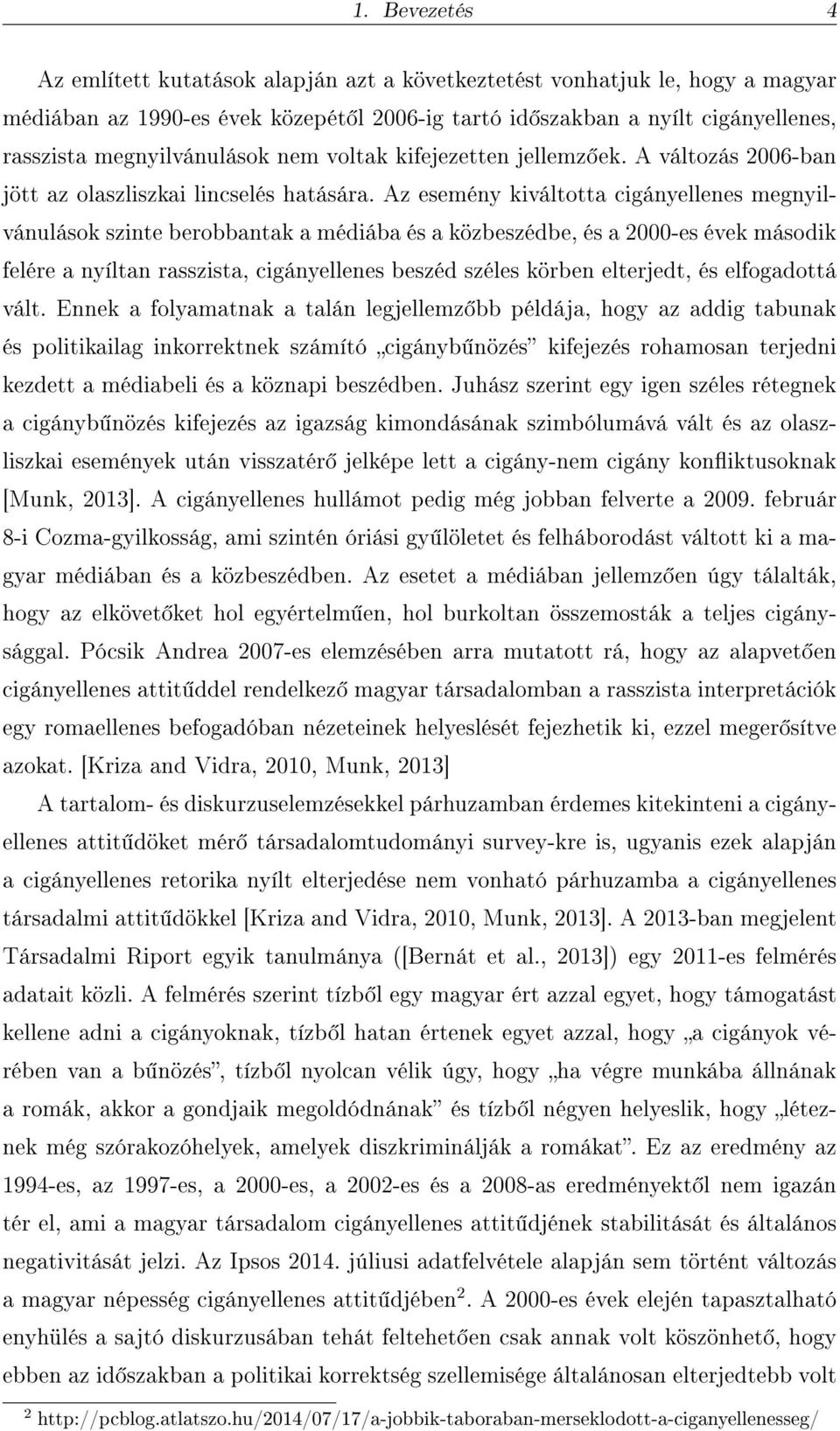 Az esemény kiváltotta cigányellenes megnyilvánulások szinte berobbantak a médiába és a közbeszédbe, és a 2000-es évek második felére a nyíltan rasszista, cigányellenes beszéd széles körben elterjedt,