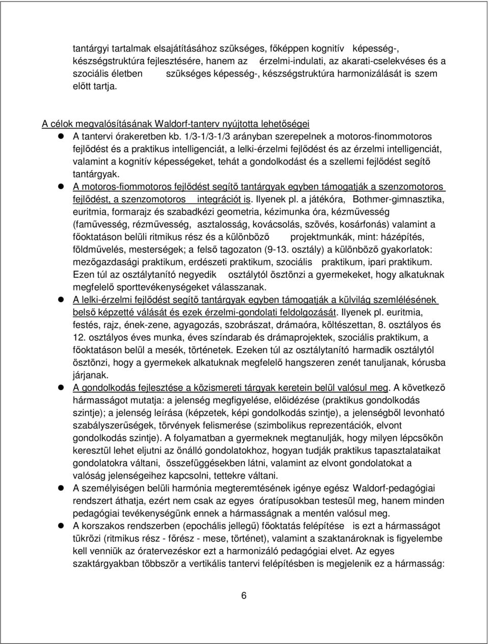 1/3-1/3-1/3 arányban szerepelnek a motoros-finommotoros fejlődést és a praktikus intelligenciát, a lelki-érzelmi fejlődést és az érzelmi intelligenciát, valamint a kognitív képességeket, tehát a