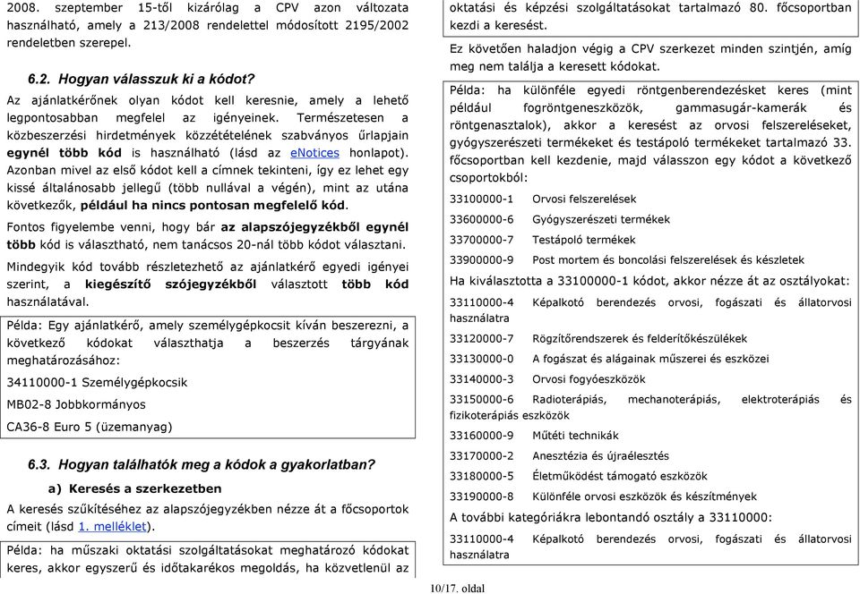 Természetesen a közbeszerzési hirdetmények közzétételének szabványos űrlapjain egynél több kód is használható (lásd az enotices honlapot).