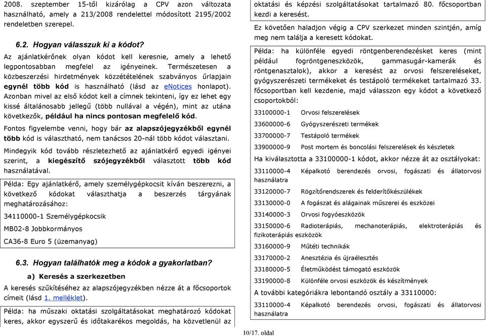 Természetesen a közbeszerzési hirdetmények közzétételének szabványos űrlapjain egynél több kód is használható (lásd az enotices honlapot).