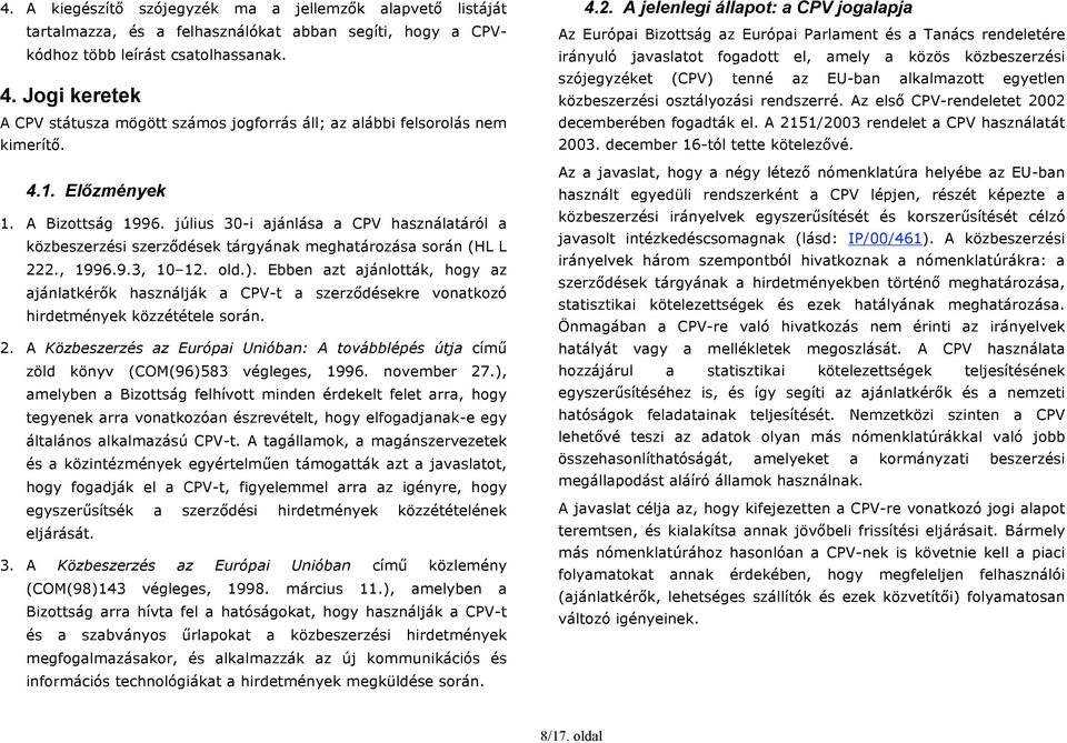 július 30-i ajánlása a CPV használatáról a közbeszerzési szerződések tárgyának meghatározása során (HL L 222., 1996.9.3, 10 12. old.).