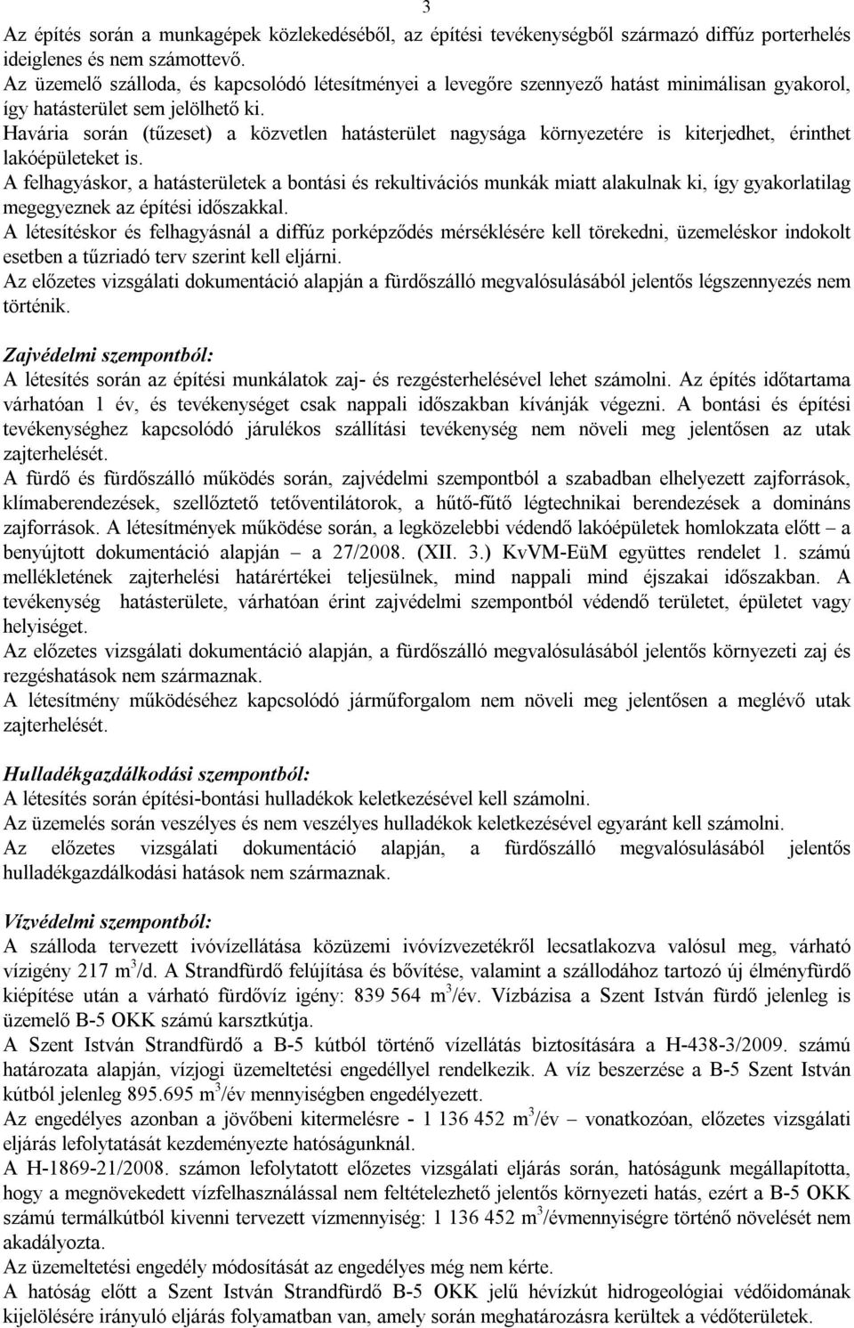 Havária során (tűzeset) a közvetlen hatásterület nagysága környezetére is kiterjedhet, érinthet lakóépületeket is.