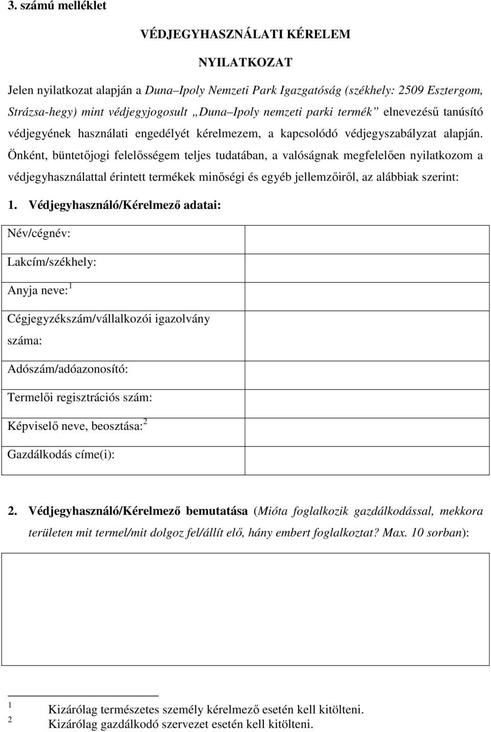 Önként, büntetőjogi felelősségem teljes tudatában, a valóságnak megfelelően nyilatkozom a védjegyhasználattal érintett termékek minőségi és egyéb jellemzőiről, az alábbiak szerint: 1.