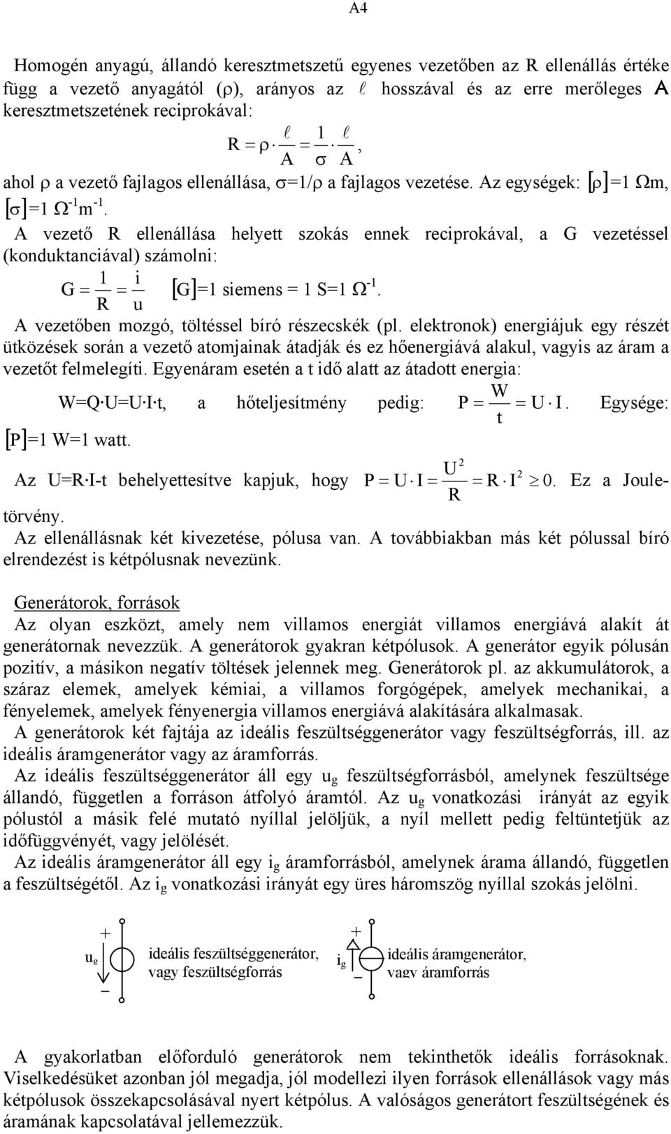 A vezető ellenállása helyett szokás ennek reciprokával, a G vezetéssel (konduktanciával) számolni: i G = = [ G ] = siemens = S= Ω -. u A vezetően mozgó, töltéssel író részecskék (pl.