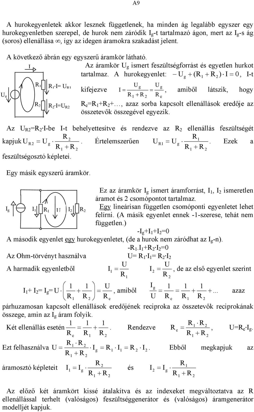 = g = g g kifejezve = =, amiől látszik, hogy + e e = + +, azaz sora kapcsolt ellenállások eredője az összetevők összegével egyezik. Az =.