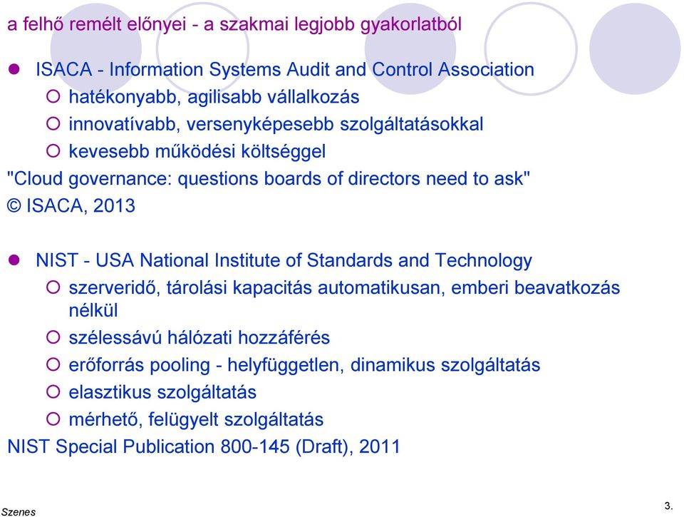 - USA National Institute of Standards and Technology szerveridő, tárolási kapacitás automatikusan, emberi beavatkozás nélkül szélessávú hálózati hozzáférés