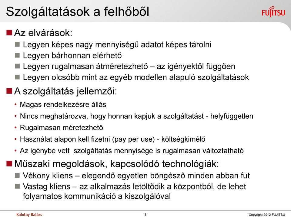 Rugalmasan méretezhető Használat alapon kell fizetni (pay per use) - költségkimélő Az igénybe vett szolgáltatás mennyisége is rugalmasan változtatható Műszaki megoldások, kapcsolódó