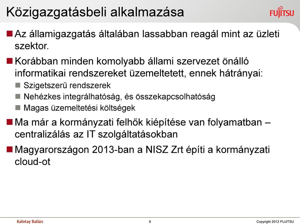 rendszerek Nehézkes integrálhatóság, és összekapcsolhatóság Magas üzemeltetési költségek Ma már a kormányzati felhők