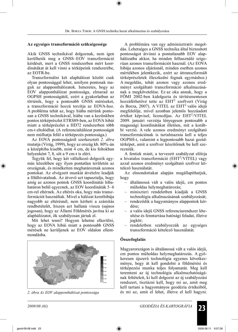 Ismeretes, hogy az EOV alapponthálózat pontossága, elmarad az OGPSH pontosságától, ezért a gyakorlatban az történik, hogy a pontosabb GNSS méréseket, a transzformáció hozzá torzítja az EOVA-hoz.