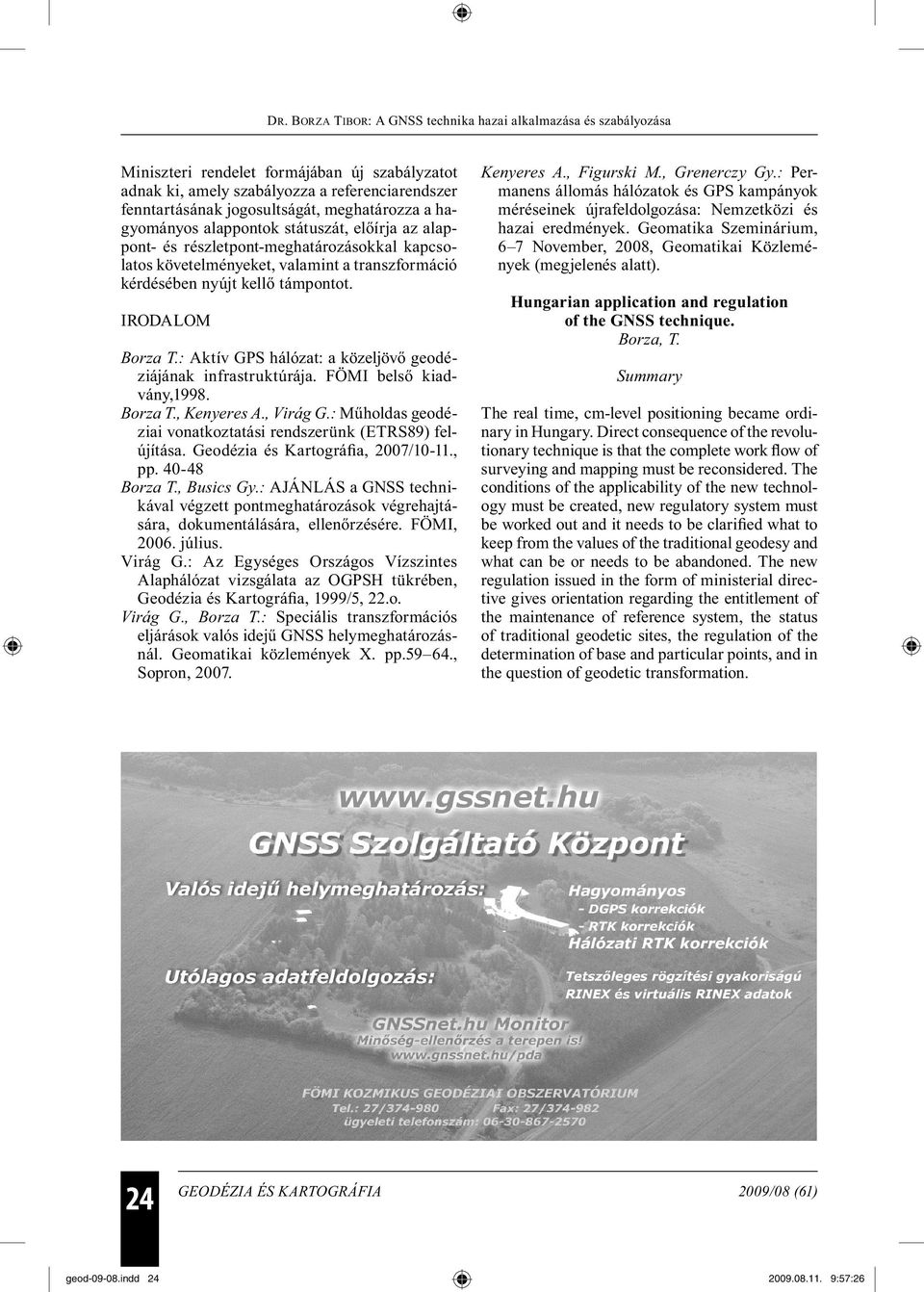 FÖMI belső kiadvány,1998. Borza T., Kenyeres A., Virág G.: Műholdas geodéziai vonatkoztatási rendszerünk (ETRS89) felújítása. Geodézia és Kartográfia, 2007/10-11., pp. 40-48 Borza T., Busics Gy.