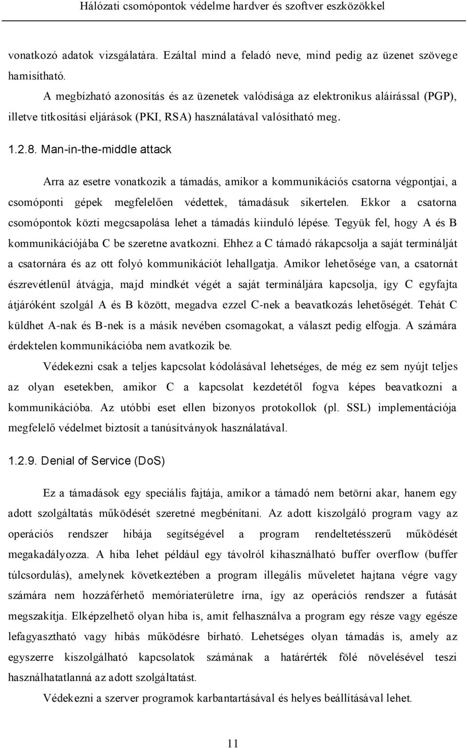 Man-in-the-middle attack Arra az esetre vonatkozik a támadás, amikor a kommunikációs csatorna végpontjai, a csomóponti gépek megfelelően védettek, támadásuk sikertelen.