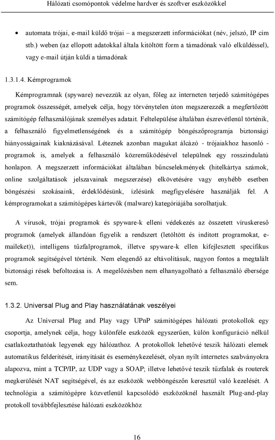 Kémprogramok Kémprogramnak (spyware) nevezzük az olyan, főleg az interneten terjedő számítógépes programok összességét, amelyek célja, hogy törvénytelen úton megszerezzék a megfertőzött számítógép