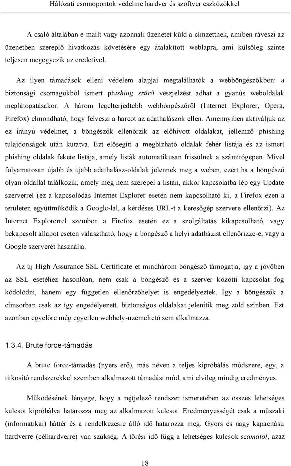 A három legelterjedtebb webböngészőről (Internet Explorer, Opera, Firefox) elmondható, hogy felveszi a harcot az adathalászok ellen.