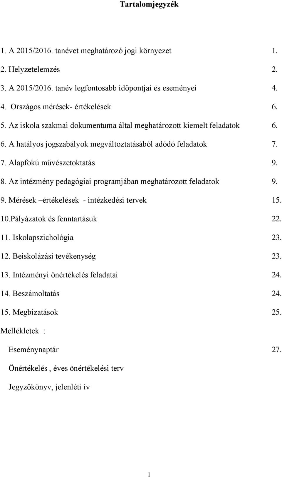 Az intézmény pedagógiai programjában meghatározott feladatok 9. 9. Mérések értékelések - intézkedési tervek 15. 10.Pályázatok és fenntartásuk 22. 11. Iskolapszichológia 23. 12.