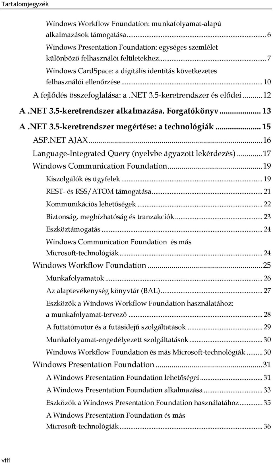 Forgatókönyv... 13 A.NET 3.5-keretrendszer megértése: a technológiák... 15 ASP.NET AJAX... 16 Language-Integrated Query (nyelvbe ágyazott lekérdezés)... 17 Windows Communication Foundation.