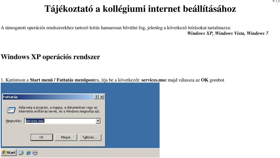 következı leírásokat tartalmazza: Windows XP, Windows Vista, Windows 7 Windows XP