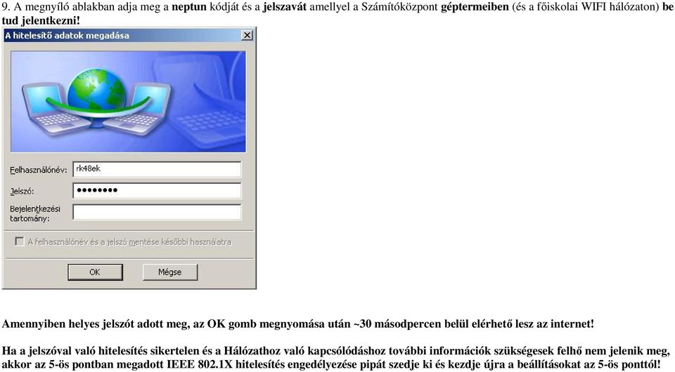 Ha a jelszóval való hitelesítés sikertelen és a Hálózathoz való kapcsólódáshoz további információk szükségesek felhı nem jelenik meg,