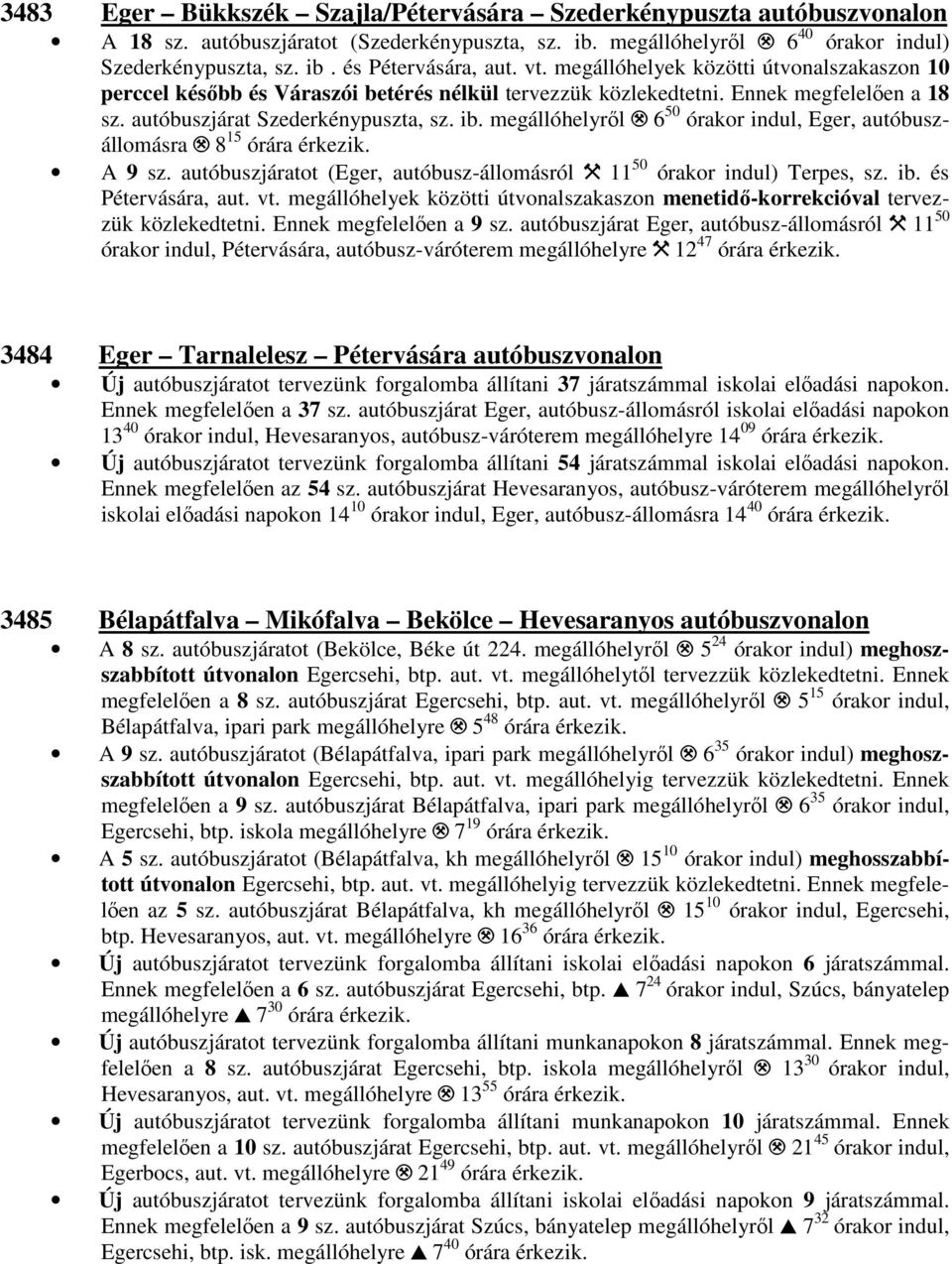 6 50 órakor indul, Eger, autóbuszállomásra. 8 15 órára érkezik. A 9 sz. autóbuszjáratot (Eger, autóbusz-állomásról $ 11 50 órakor indul) Terpes, sz. ib. és Pétervására, aut. vt.