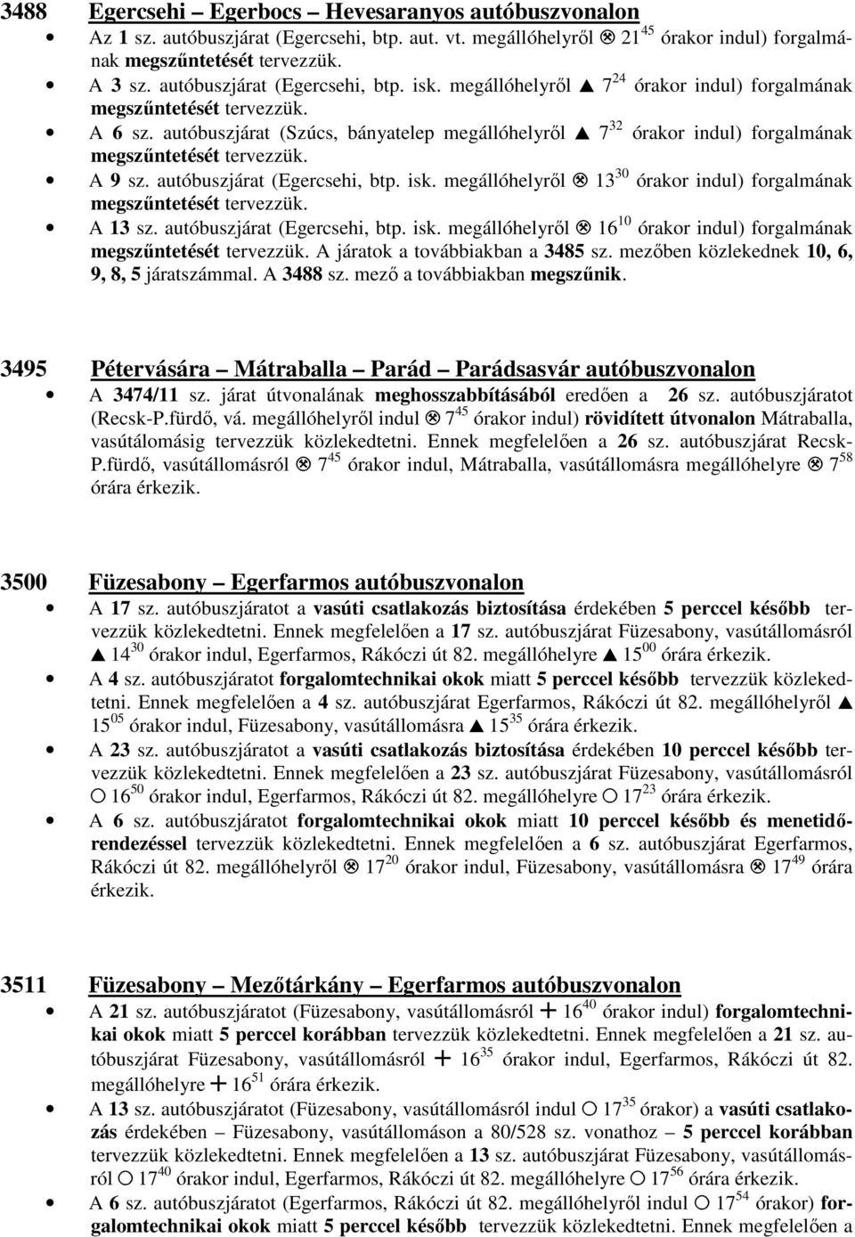 autóbuszjárat (Szúcs, bányatelep megállóhelyrıl, 7 32 órakor indul) forgalmának megszőntetését tervezzük. A 9 sz. autóbuszjárat (Egercsehi, btp. isk. megállóhelyrıl. 13 30 órakor indul) forgalmának megszőntetését tervezzük.