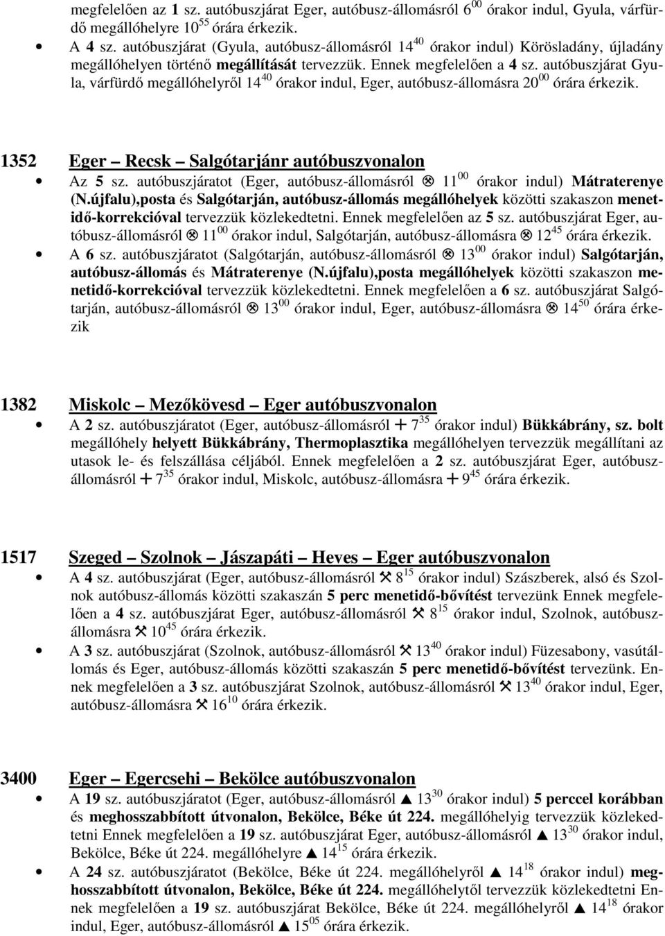 autóbuszjárat Gyula, várfürdı megállóhelyrıl 14 40 órakor indul, Eger, autóbusz-állomásra 20 00 órára érkezik. 1352 Eger Recsk Salgótarjánr autóbuszvonalon Az 5 sz.