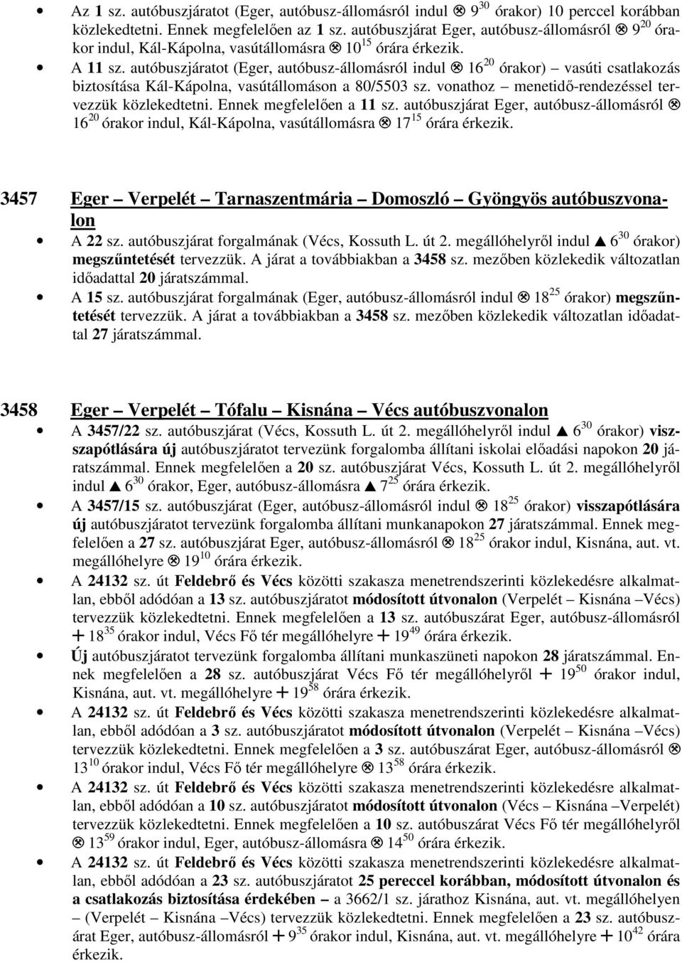 16 20 órakor) vasúti csatlakozás biztosítása Kál-Kápolna, vasútállomáson a 80/5503 sz. vonathoz menetidı-rendezéssel tervezzük közlekedtetni. Ennek megfelelıen a 11 sz.