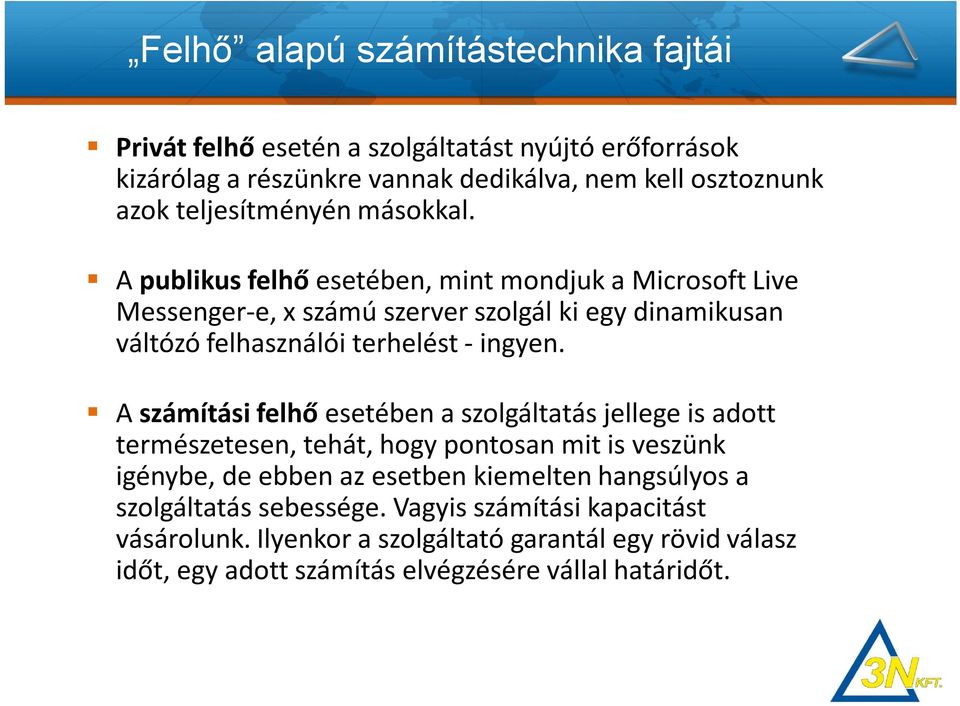 A publikus felhő esetében, mint mondjuk a Microsoft Live Messenger-e, x számú szerver szolgál ki egy dinamikusan váltózó felhasználói terhelést - ingyen.