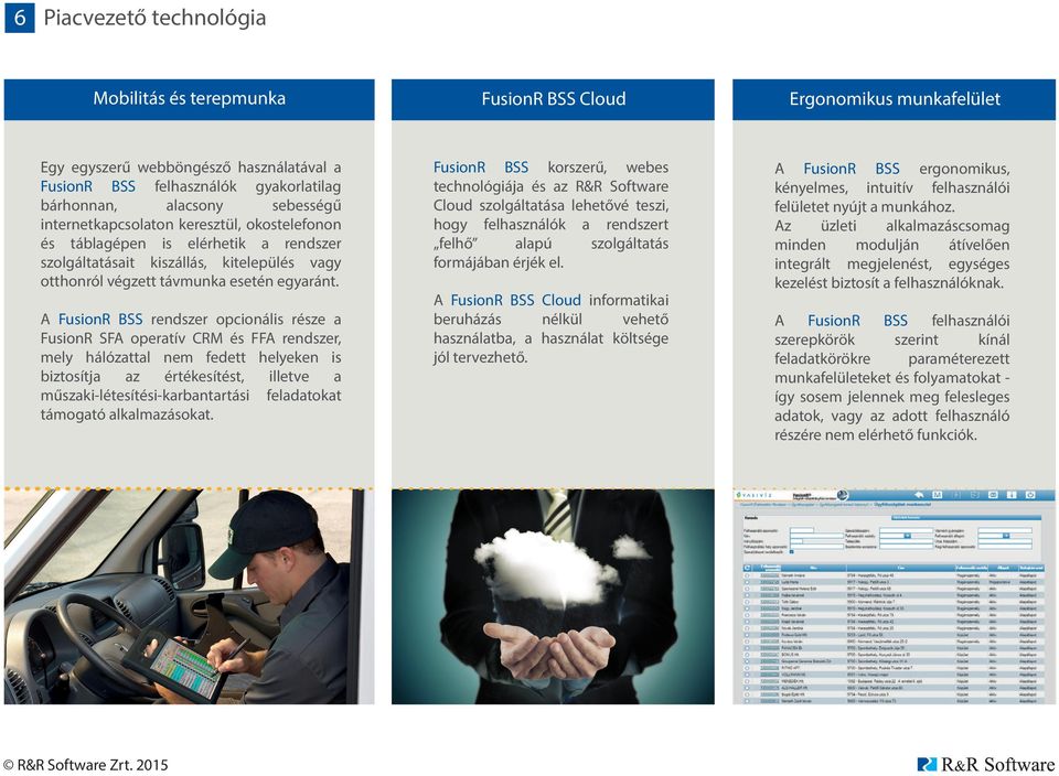 A FusionR BSS rendszer opcionális része a FusionR SFA operatív CRM és FFA rendszer, mely hálózattal nem fedett helyeken is biztosítja az értékesítést, illetve a műszaki-létesítési-karbantartási