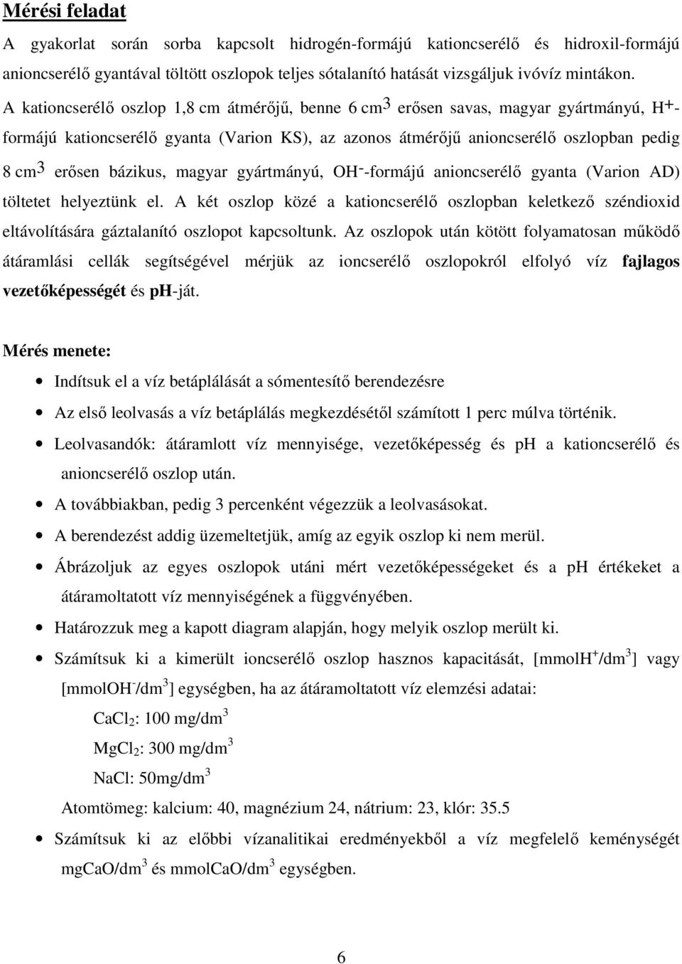 bázikus, magyar gyártmányú, OH - -formájú anioncserélő gyanta (Varion AD) töltetet helyeztünk el.